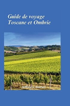 Guide de voyage Toscane et Ombrie 2024: Explorez des intérieurs luxuriants, des plages immaculées et l'impact historique de Napoléon (French Edition)