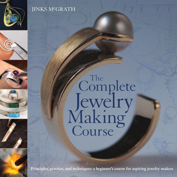 Paperback The Complete Jewelry Making Course: Principles, Practice and Techniques: A Beginner's Course for Aspiring Jewelry Makers Book