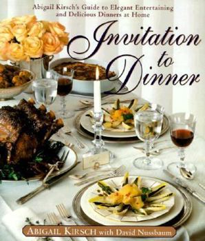 Hardcover Invitation to Dinner: Abigail Kirsch's Guide to Elegant Entertaining and Delicious Dinners at Home Book