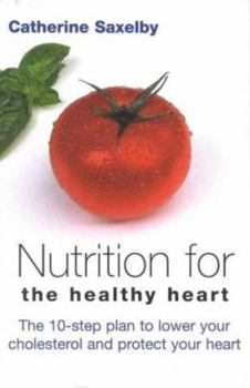 Paperback Nutrition for the Healthy Heart: the 10-step Plan to Lower Your Cholesterol and Protect Your Heart Book