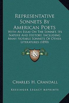 Paperback Representative Sonnets By American Poets: With An Essay On The Sonnet, Its Nature And History, Including Many Notable Sonnets Of Other Literatures (18 Book