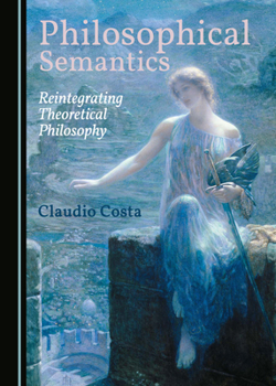 Hardcover Philosophical Semantics: Reintegrating Theoretical Philosophy Book