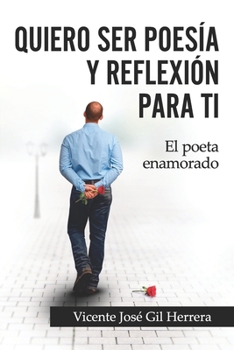 Paperback Quiero Ser Poesía Y Reflexión Para Ti: El Poeta Enamorado [Spanish] Book