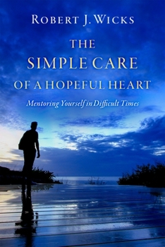 Paperback The Simple Care of a Hopeful Heart: Mentoring Yourself in Difficult Times Book