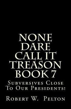 Paperback None Dare Call It Treason Book 7: Subversives Close To Our Presidents! Book
