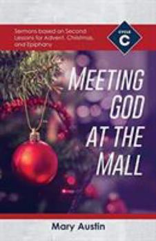 Paperback Meeting God At The Mall: Cycle C Sermons Based on Second Lessons for Advent, Christmas, and Epiphany Book