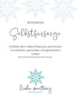 Selbstf?rsorge: Entfalte dein volles Potenzial und kreiere ein erf?lltes, gesundes und gl?ckliches Leben (?bungsbuch)