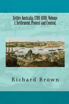 Paperback Settler Australia, 1780-1880, Volume 1: Settlement, Protest and Control Book