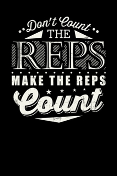 Don't Count The Reps Make The Reps Count: Inspirational And Motivational Notebook