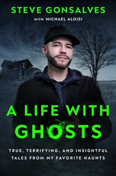 Hardcover A Life with Ghosts: True, Terrifying, and Insightful Tales from My Favorite Haunts Book