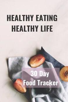 Paperback Healthy Eating Healthy Life: 30 Day Food Tracker Book