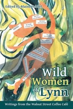 Wild Women of Lynn: Writings from the Walnut Street Coffee Cafe