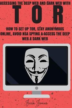 Paperback Tor: Accessing The Deep Web & Dark Web With Tor: How To Set Up Tor, Stay Anonymous Online, Avoid NSA Spying & Access The De Book