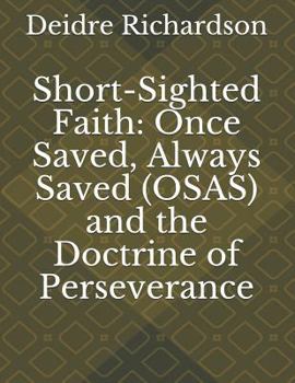 Paperback Short-Sighted Faith: Once Saved, Always Saved (OSAS) and the Doctrine of Perseverance Book