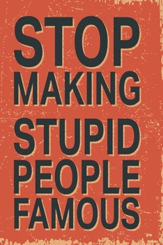 Paperback Stop making stupid people famous: Funny and intelligent Notebook, Diary And Journal for everybody with 120 Lined Pages 6x9 inches Book