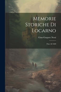 Paperback Memorie Storiche Di Locarno: Fino Al 1660 [Italian] Book