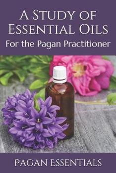 Paperback A Study of Essential Oils: For the Pagan Practitioner Book