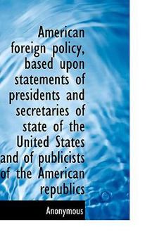 Paperback American Foreign Policy, Based Upon Statements of Presidents and Secretaries of State of the United [Large Print] Book