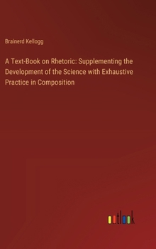 Hardcover A Text-Book on Rhetoric: Supplementing the Development of the Science with Exhaustive Practice in Composition Book