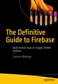 Paperback The Definitive Guide to Firebase: Build Android Apps on Google's Mobile Platform Book
