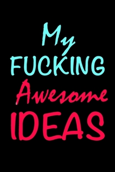 Paperback My Fucking Awesome Ideas: Funny Gag Gift Notebook Blank Lined Journal Gift To Jot Down Brilliant Ideas Book