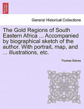 Paperback The Gold Regions of South Eastern Africa ... Accompanied by Biographical Sketch of the Author. with Portrait, Map, and ... Illustrations, Etc. Book