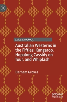 Hardcover Australian Westerns in the Fifties: Kangaroo, Hopalong Cassidy on Tour, and Whiplash Book