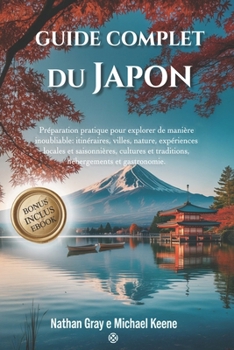 Paperback Guide Complet Du Japon: Préparation pratique pour explorer de manière inoubliable: itinéraires, villes, nature expériences locales et saisonnières, cu [French] Book