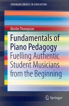 Paperback Fundamentals of Piano Pedagogy: Fuelling Authentic Student Musicians from the Beginning Book