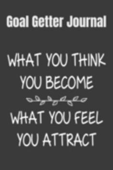 Goal Getter Journal What You Think You Become, What You Feel You Attract: 2020 Vision Board Notebook To Visualize And Manifest Your Goals And Dreams