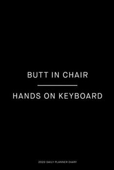 Butt in chair, hands on keyboard: Jan 1, 2020 to Dec 31, 2020: Daily, Weekly & Monthly View Planner, Funny Notebook Sarcastic Humour Journal, perfect ... adults, for entrepreneur, for women, for men