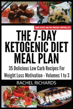 Paperback The 7-Day Ketogenic Diet Meal Plan: 35 Delicious Low Carb Recipes For Weight Loss Motivation - Volumes 1 to 3 Book