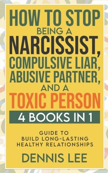 Paperback How to Stop Being a Narcissist, Compulsive Lar, Abusive Partner, and Toxic Person (4 Books in 1): Guide to Build Long-Lasting Healthy Relationships Book