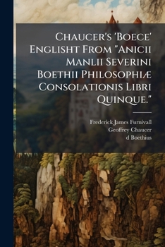 Chaucer's Boece Englisht From Boethius's De Consolatione Philosophiae.