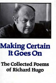 Hardcover Making Certain It Goes on: The Collected Poems of Richard Hugo Book
