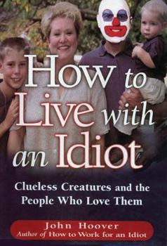 Hardcover How to Live with an Idiot: Clueless Creatures and the People Who Love Them Book