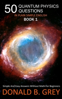 Paperback 50 Quantum Physics Questions In Plain Simple English Book 1: Simple And Easy Answers Without Math For Beginners Book