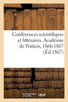 Paperback Conférences Scientifiques Et Littéraires: Facultés de Droit, de Sciences Et de Lettres, Académie de Poitiers, 1866-1867 [French] Book