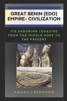 Great Benin (Edo) Empire-Civilization: Its Enduring Legacies From the Middle Ages to the Present