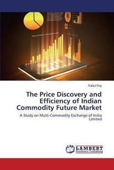 Paperback The Price Discovery and Efficiency of Indian Commodity Future Market Book