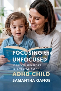 Paperback Focusing the Unfocused: 17 Proven Strategies to Empower Your ADHD Child Book