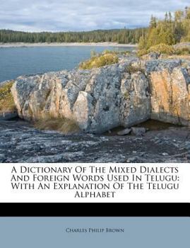 Paperback A Dictionary of the Mixed Dialects and Foreign Words Used in Telugu: With an Explanation of the Telugu Alphabet Book