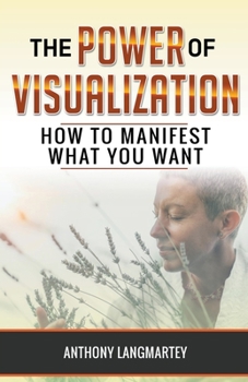 Paperback The Power of Visualization: How to Manifest What You Want Book