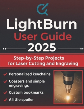 Lightburn User Guide 2025: Step-by-Step Projects for Laser Cutting and Engraving
