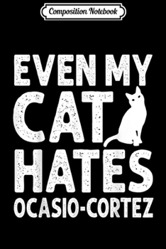 Composition Notebook: Even My Cat Hates Ocasio-Cortez Anti Liberal Pro Trump  Journal/Notebook Blank Lined Ruled 6x9 100 Pages