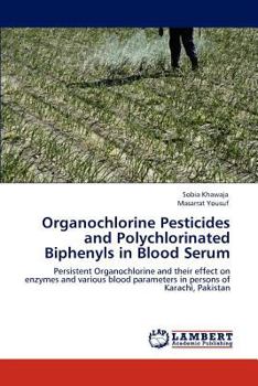 Organochlorine Pesticides and Polychlorinated Biphenyls in Blood Serum: Persistent Organochlorine and their effect on enzymes and various blood parameters in persons of Karachi, Pakistan