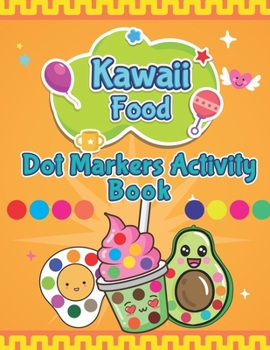 Paperback Kawaii Food Dot Markers Activity Book: A Fun & Easy Guided BIG Dot Markers Activity Book Filled with Colorful Kawaii Food, Fruits and Vegetables, Fast Book
