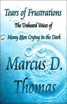 Paperback Tears of Frustrations: The Unheard Voices of Many Men Crying in the Dark Book