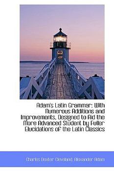 Hardcover Adam's Latin Grammar: With Numerous Additions and Improvements, Designed to Aid the More Advanced St Book