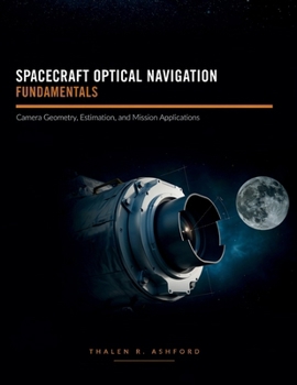 Paperback Spacecraft Optical Navigation Fundamentals: Camera Geometry, Estimation, and Mission Applications Book